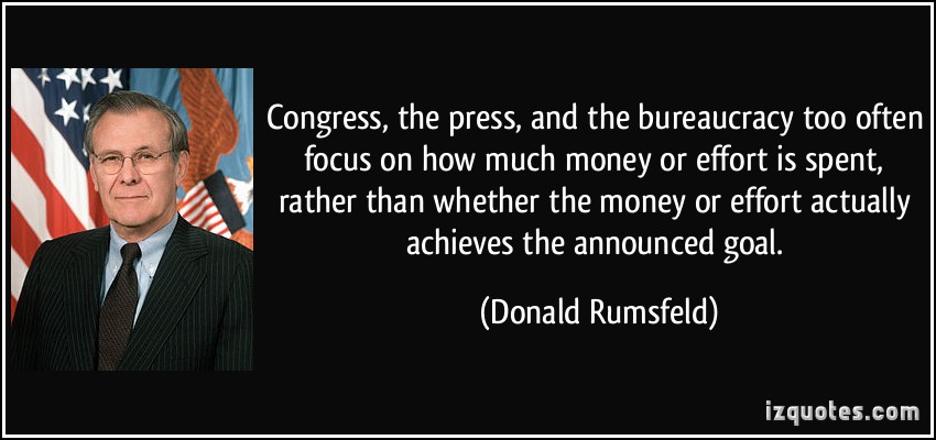 quote-congress-the-press-and-the-bureaucracy-too-often-focus-on-how-much-money-or-effort-is-spent-donald-rumsfeld-159948